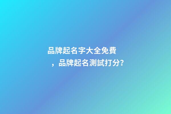 品牌起名字大全免費，品牌起名測試打分？